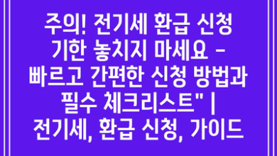 주의! 전기세 환급 신청 기한 놓치지 마세요 – 빠르고 간편한 신청 방법과 필수 체크리스트” | 전기세, 환급 신청, 가이드