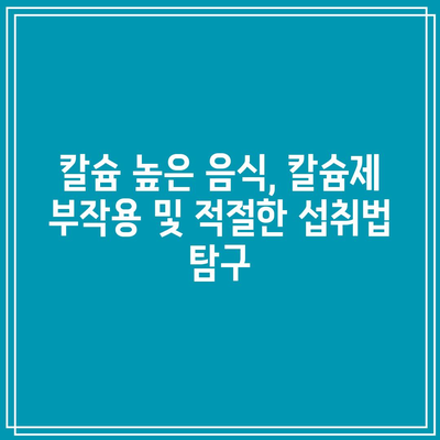 칼슘 높은 음식, 칼슘제 부작용 및 적절한 섭취법 탐구