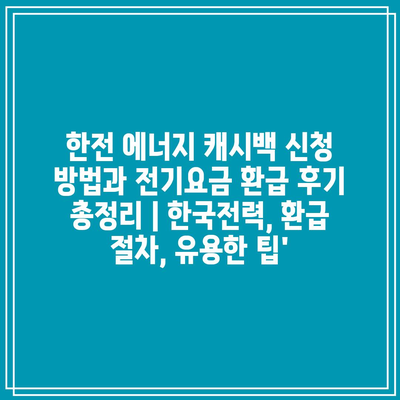 한전 에너지 캐시백 신청 방법과 전기요금 환급 후기 총정리 | 한국전력, 환급 절차, 유용한 팁’