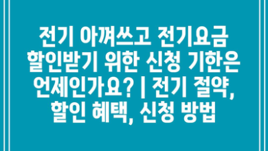 전기 아껴쓰고 전기요금 할인받기 위한 신청 기한은 언제인가요? | 전기 절약, 할인 혜택, 신청 방법