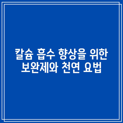 칼슘 흡수 향상을 위한 보완제와 천연 요법