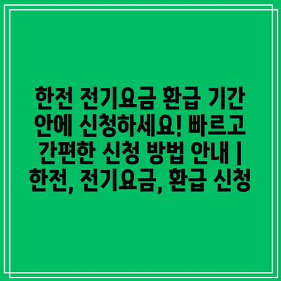 한전 전기요금 환급 기간 안에 신청하세요! 빠르고 간편한 신청 방법 안내 | 한전, 전기요금, 환급 신청