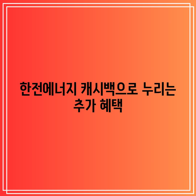 한전에너지 캐시백이란 무엇인가? 완벽 가이드와 혜택 총정리 | 한전에너지, 캐시백, 혜택, 절약 팁