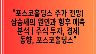 “포스코홀딩스 주가 전망| 상승세의 원인과 향후 예측 분석 | 주식 투자, 경제 동향, 포스코홀딩스”