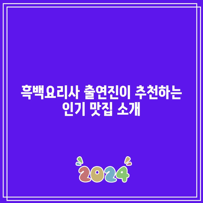 흑백요리사 출연진 식당 리스트 및 예약 사이트 완벽 가이드 | 흑백요리사, 맛집 정보, 예약 팁