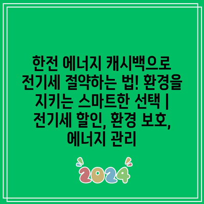 한전 에너지 캐시백으로 전기세 절약하는 법! 환경을 지키는 스마트한 선택 | 전기세 할인, 환경 보호, 에너지 관리