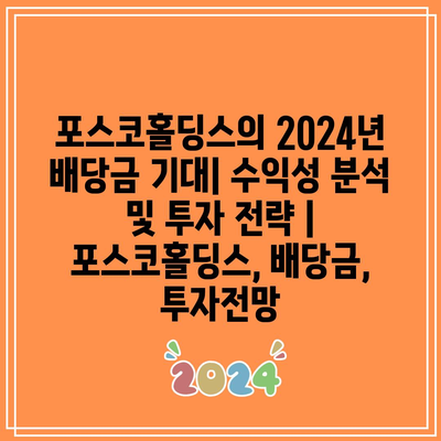 포스코홀딩스의 2024년 배당금 기대| 수익성 분석 및 투자 전략 | 포스코홀딩스, 배당금, 투자전망