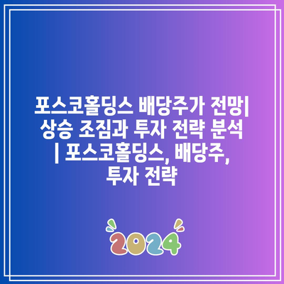 포스코홀딩스 배당주가 전망| 상승 조짐과 투자 전략 분석 | 포스코홀딩스, 배당주, 투자 전략