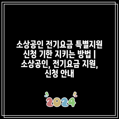 소상공인 전기요금 특별지원 신청 기한 지키는 방법 | 소상공인, 전기요금 지원, 신청 안내