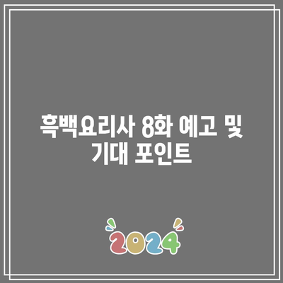 흑백요리사 8화 공개 시간 및 시청 방법 완벽 가이드 | 흑백요리사, 공개 일정, 시청TIP