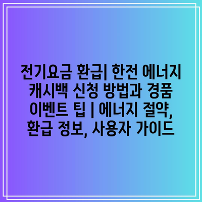 전기요금 환급| 한전 에너지 캐시백 신청 방법과 경품 이벤트 팁 | 에너지 절약, 환급 정보, 사용자 가이드