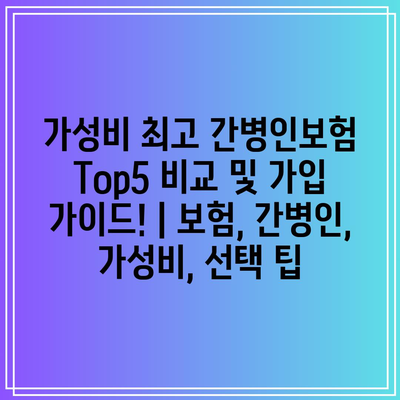 가성비 최고 간병인보험 Top5 비교 및 가입 가이드! | 보험, 간병인, 가성비, 선택 팁