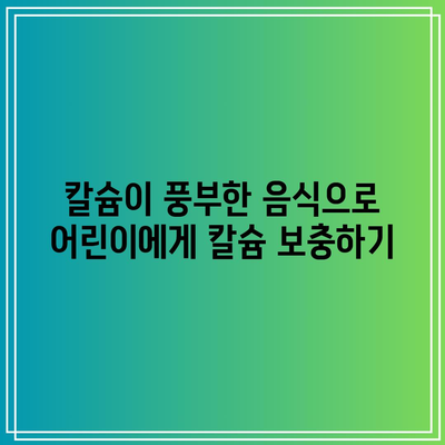 칼슘이 풍부한 음식으로 어린이에게 칼슘 보충하기