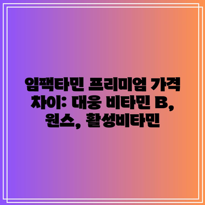 임팩타민 프리미엄 가격 차이: 대웅 비타민 B, 원스, 활성비타민