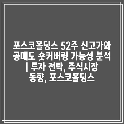 포스코홀딩스 52주 신고가와 공매도 숏커버링 가능성 분석 | 투자 전략, 주식시장 동향, 포스코홀딩스