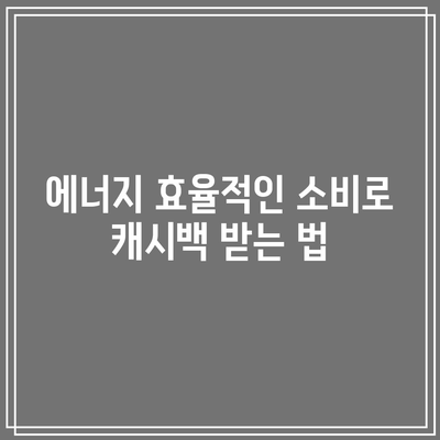 한전 에너지 캐시백 신청 방법과 환급 금액| 전기요금 절약을 위한 실속 팁 | 전기요금, 캐시백, 절약 방법