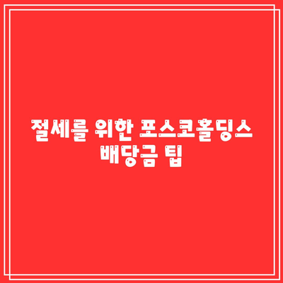 포스코홀딩스 배당금 수령 시 주의 사항| 절세 방법과 유의사항 | 투자, 배당금, 금융 팁"