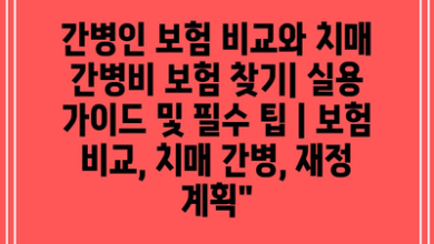 간병인 보험 비교와 치매 간병비 보험 찾기| 실용 가이드 및 필수 팁 | 보험 비교, 치매 간병, 재정 계획”