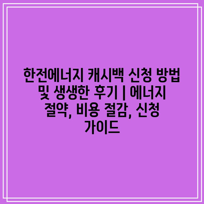 한전에너지 캐시백 신청 방법 및 생생한 후기 | 에너지 절약, 비용 절감, 신청 가이드