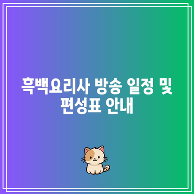 흑백요리사 공개 시간과 남은 회차 정보 총정리 | 방송 일정, 회차 안내, 프로그램 특징"