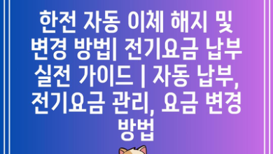 한전 자동 이체 해지 및 변경 방법| 전기요금 납부 실전 가이드 | 자동 납부, 전기요금 관리, 요금 변경 방법