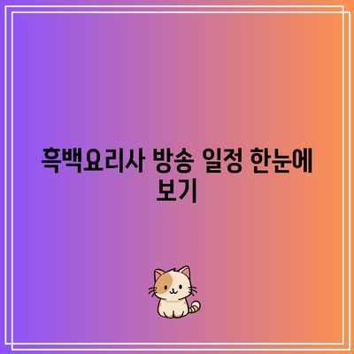 흑백요리사 공개 시간 및 최종 회차 정보! 놓치지 마세요 | 방송 일정, 에피소드 요약, 팬 소식