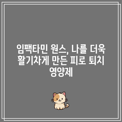 임팩타민 원스, 나를 더욱 활기차게 만든 피로 퇴치 영양제