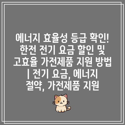 에너지 효율성 등급 확인! 한전 전기 요금 할인 및 고효율 가전제품 지원 방법 | 전기 요금, 에너지 절약, 가전제품 지원