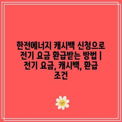 한전에너지 캐시백 신청으로 전기 요금 환급받는 방법 | 전기 요금, 캐시백, 환급 조건