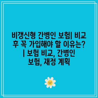 비갱신형 간병인 보험| 비교 후 꼭 가입해야 할 이유는? | 보험 비교, 간병인 보험, 재정 계획