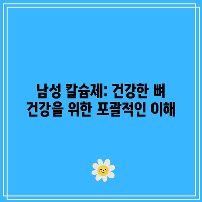 남성 칼슘제: 건강한 뼈 건강을 위한 포괄적인 이해