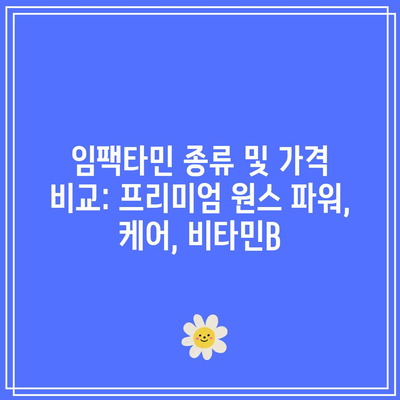 임팩타민 종류 및 가격 비교: 프리미엄 원스 파워, 케어, 비타민B