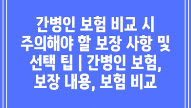 간병인 보험 비교 시 주의해야 할 보장 사항 및 선택 팁 | 간병인 보험, 보장 내용, 보험 비교