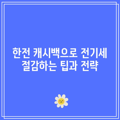 한전 에너지 전기세 캐시백 할인 완벽 가이드| 주택용 전기요금 캐시백 조건 및 신청 방법 | 캐시백, 전기요금 절약, 한전 할인 정책