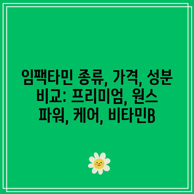 임팩타민 종류, 가격, 성분 비교: 프리미엄, 원스 파워, 케어, 비타민B