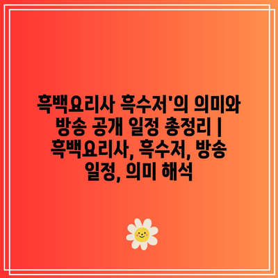 흑백요리사 흑수저’의 의미와 방송 공개 일정 총정리 | 흑백요리사, 흑수저, 방송 일정, 의미 해석