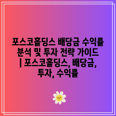 포스코홀딩스 배당금 수익률 분석 및 투자 전략 가이드 | 포스코홀딩스, 배당금, 투자, 수익률