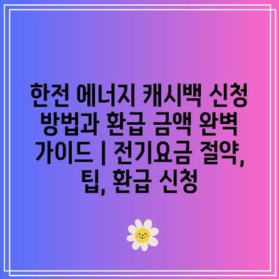 한전 에너지 캐시백 신청 방법과 환급 금액 완벽 가이드 | 전기요금 절약, 팁, 환급 신청