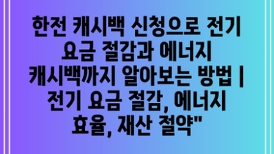 한전 캐시백 신청으로 전기 요금 절감과 에너지 캐시백까지 알아보는 방법 | 전기 요금 절감, 에너지 효율, 재산 절약”