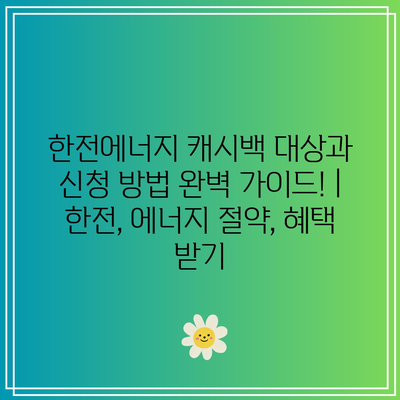 한전에너지 캐시백 대상과 신청 방법 완벽 가이드! | 한전, 에너지 절약, 혜택 받기