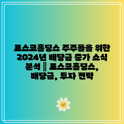 포스코홀딩스 주주들을 위한 2024년 배당금 증가 소식 분석 | 포스코홀딩스, 배당금, 투자 전략