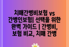 치매간병비보험 vs 간병인보험| 선택을 위한 완벽 가이드 | 간병비, 보험 비교, 치매 간병