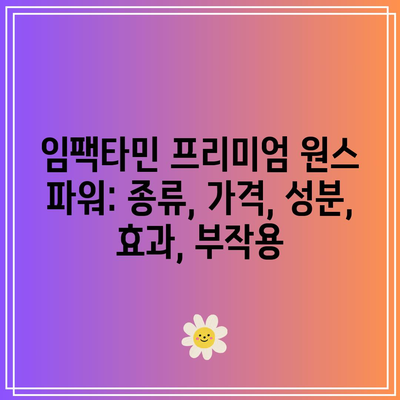 임팩타민 프리미엄 원스 파워: 종류, 가격, 성분, 효과, 부작용